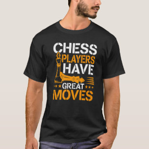 Chess Chess Players Have Great Moves  T-Shirt