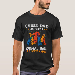 Chess Dad Just Like A Normal Dad But 3 Moves Ahead T-Shirt