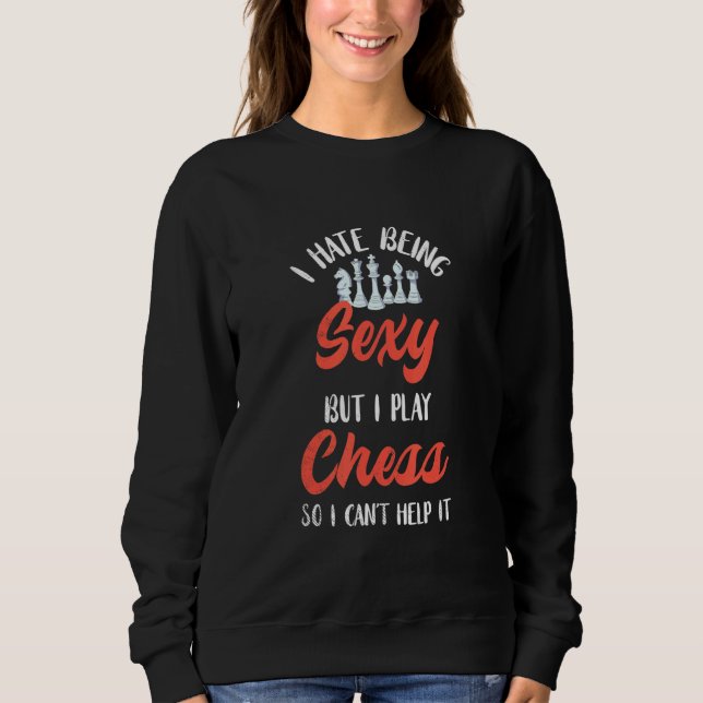 Chess I Hate Being Chess Player Chessboard Board G Sweatshirt (Front)