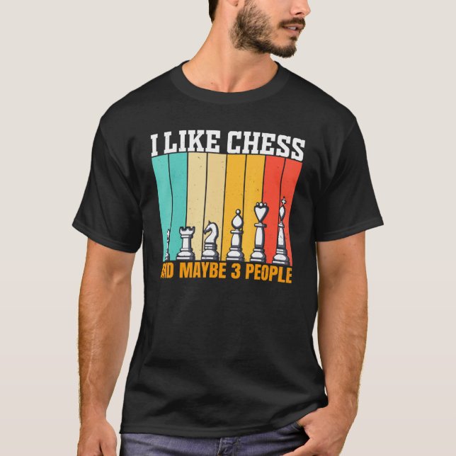 Chess I Like Chess And Maybe 3 People T-Shirt (Front)