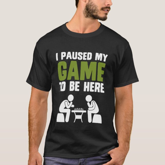 Chess I paused my game to be here funny  T-Shirt (Front)