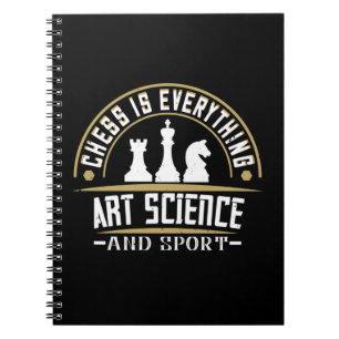 Chess Is Everything Art, Science And Sport Notebook