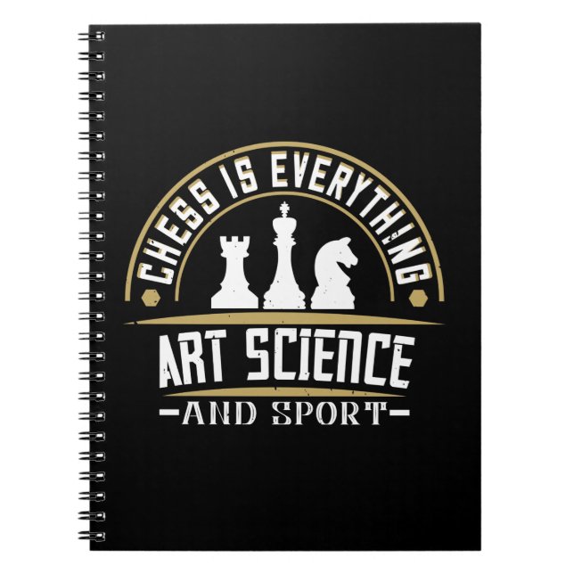 Chess Is Everything Art, Science And Sport Notebook (Front)