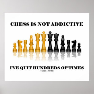 Chess Is Not Addictive I've Quit Hundreds Of Times Poster
