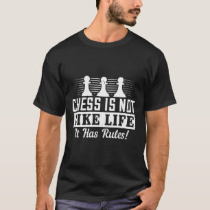 Chess Is Not Like Life It Has Rules! T-Shirt