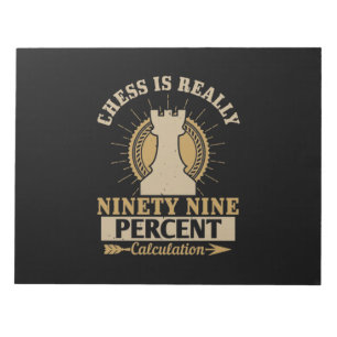 Chess Is Really Ninety Nine Percent Calculation Notepad
