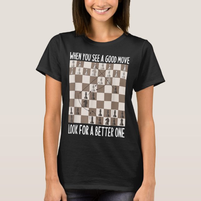 Chess Lovers Saying When You See Good Move Quote B T-Shirt (Front)