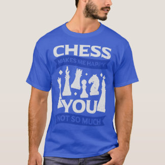 Chess Makes Me Happy You Not So Much T-Shirt
