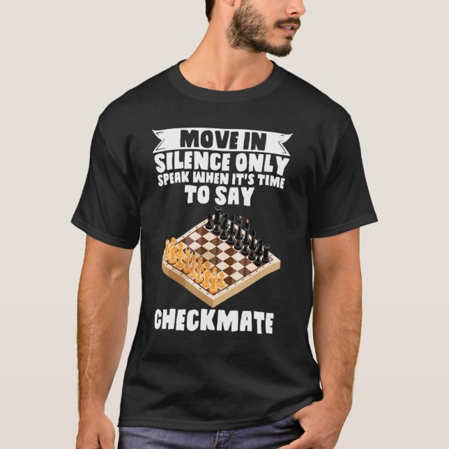 Chess Move In Silence Speak When is Time To Say Ch T-Shirt (Front)