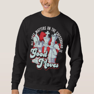 Chess Player All That Matters On The Chessboard Is Sweatshirt