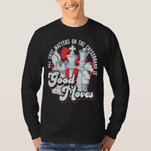 Chess Player All That Matters On The Chessboard Is T-Shirt