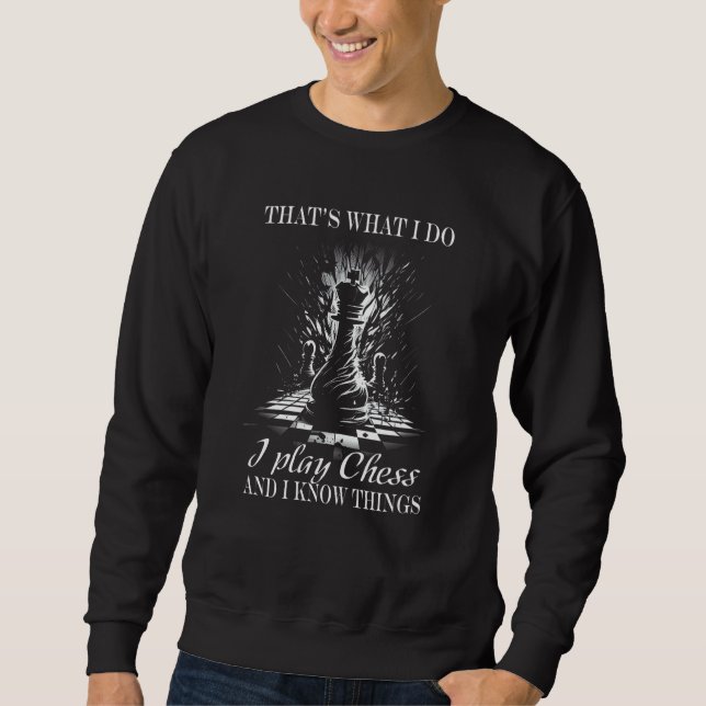 Chess Player Chess Board I Play Chess and know thi Sweatshirt (Front)