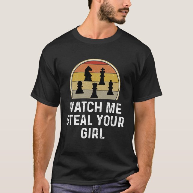 Chess Player  Chess Game Watch Me Steal Your Girl T-Shirt (Front)