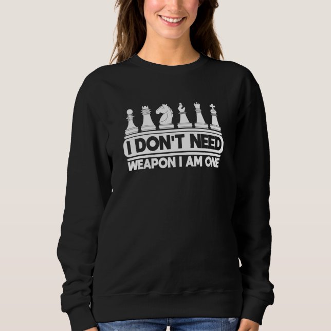 Chess Player Chessmen Quote I Don't Need Weapon I  Sweatshirt (Front)