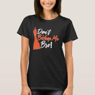 Chess Player  Don't Bishop Me Bro T-Shirt