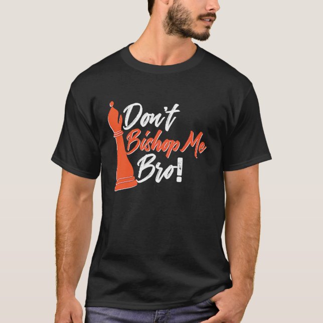 Chess Player  Don't Bishop Me Bro T-Shirt (Front)