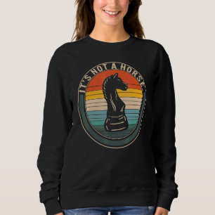 Chess Player It's Not Horse Chess Pieces Knight Bo Sweatshirt