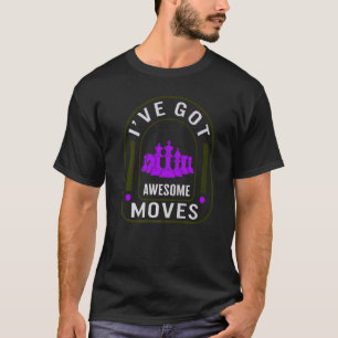 Chess Player I've Got Awesome Moves Board Game Str T-Shirt