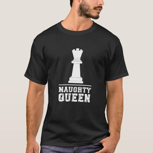Chess Player  Meme Saying  Naughty Queen T-Shirt (Front)