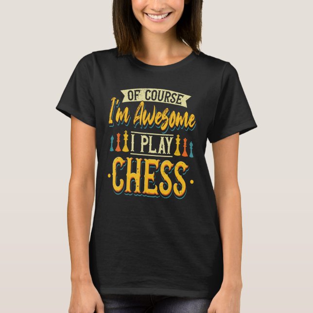 Chess Player Of Course Iu2019m Awesome I Play Ches T-Shirt (Front)