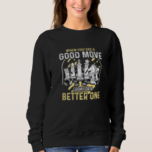 Chess Player When you see a Good Move look for a b Sweatshirt