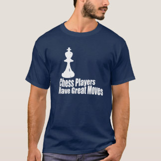 Chess Players Have Great Moves T-Shirt