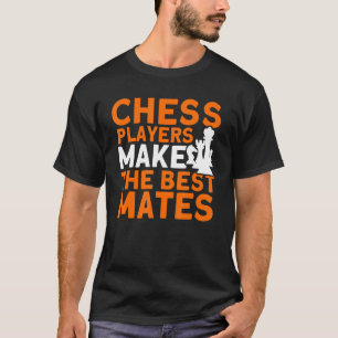 Chess Players Make The Best Mates Chess Player T-Shirt