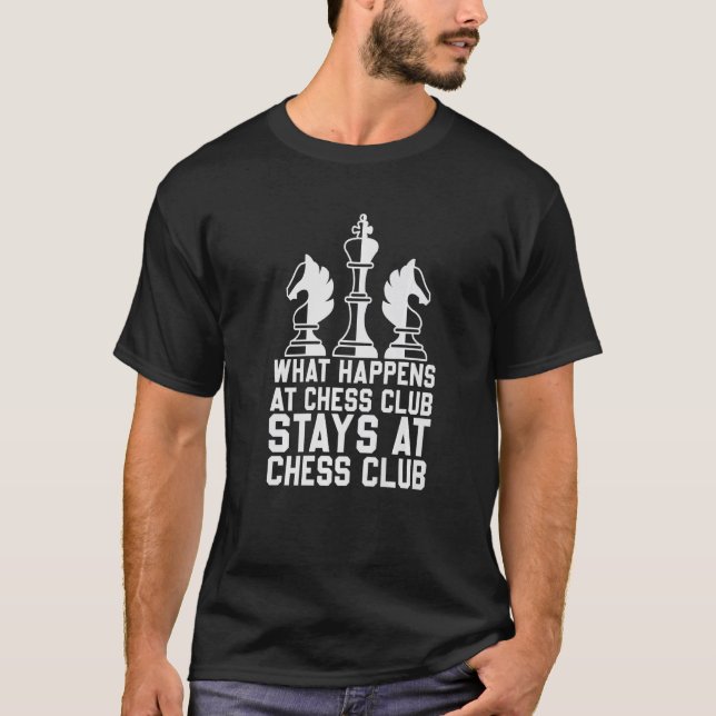 Chess What Happens At Chess Club Stays At Chess Cl T-Shirt (Front)