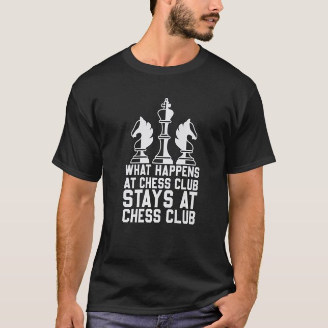 Chess What Happens At Chess Club Stays At Chess Cl T-Shirt (Front)
