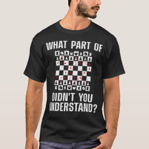Chess What Part Of Didn'T You Understand? Player T-Shirt