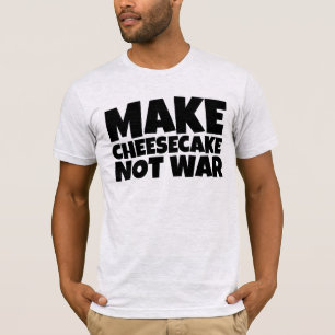 CHESSECAKE NOT WAR T-SHIRTS
