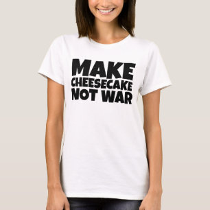 CHESSECAKE NOT WAR T-SHIRTS