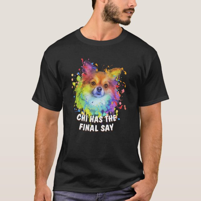 Chi Has the Final Say Chihuahua Dog Dad Chiwawa Fu T-Shirt (Front)