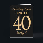 Chic 40th Gold-effect on Black, Uncle Birthday Card<br><div class="desc">A chic 40th Birthday Card for a 'Very Special Uncle',  with a number 40 composed of gold-effect numbers and the word 'Uncle',  in gold-effect,  on a black background. The inside message,  which you can change if you wish,  is 'Happy Birthday'</div>