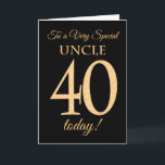 Chic 40th Gold-effect on Black, Uncle Birthday Card<br><div class="desc">A chic 40th Birthday Card for a 'Very Special Uncle',  with a number 40 composed of gold-effect numbers and the word 'Uncle',  in gold-effect,  on a black background. The inside message,  which you can change if you wish,  is 'Happy Birthday'</div>