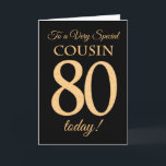 Chic 80th Gold-effect on Black, Cousin Birthday Card<br><div class="desc">A chic 80th Birthday Card for a 'Very Special Cousin',  with a number 80 composed of gold-effect numbers and the word 'Cousin',  in gold-effect,  on a black background. The inside message,  which you can change if you wish,  is 'Happy Birthday'</div>