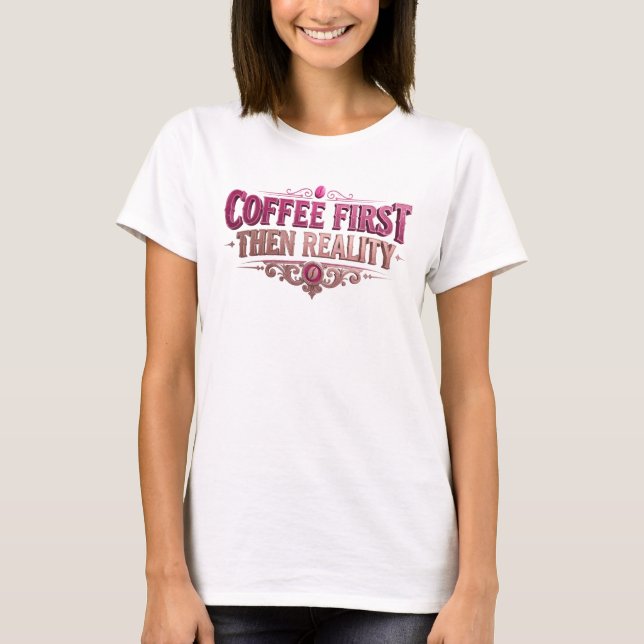Chic COFEE FIRST THEN REALITY Visual Design T-Shirt (Front)