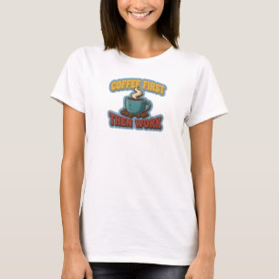 Chic COFFEE FIRST THEN WORK Wearable Art T-Shirt