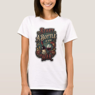 Chic Gold START A BOTTLE OF WINE NOT WAR T-Shirt