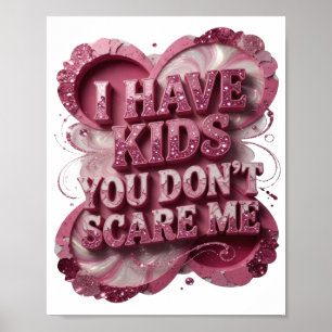 Chic Pink I HAVE KIDS YOU DON'T SCARE ME Poster