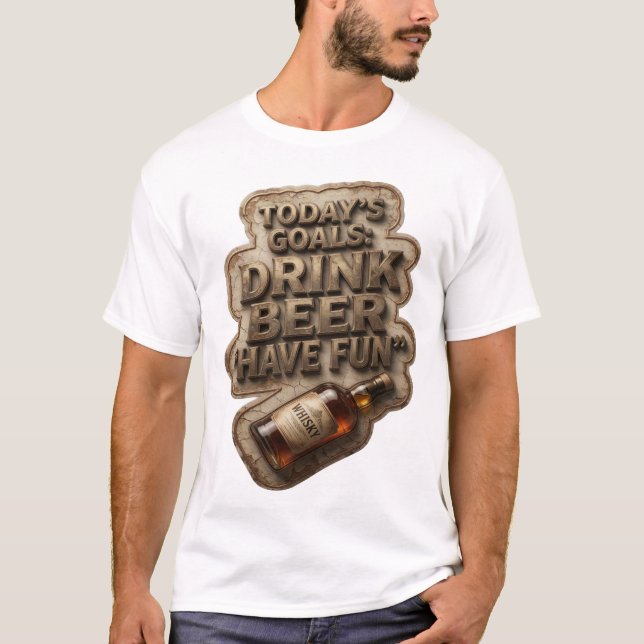 Chic TODAY'S GOALS DRINK BEER HAVE FUN Custom Tee (Front)