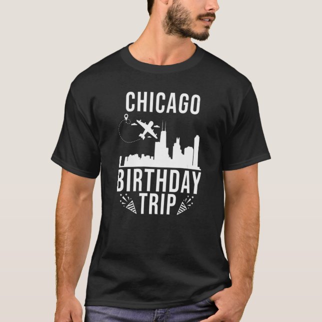 Chicago Birthday Chicago Birthday Trip   T-Shirt (Front)