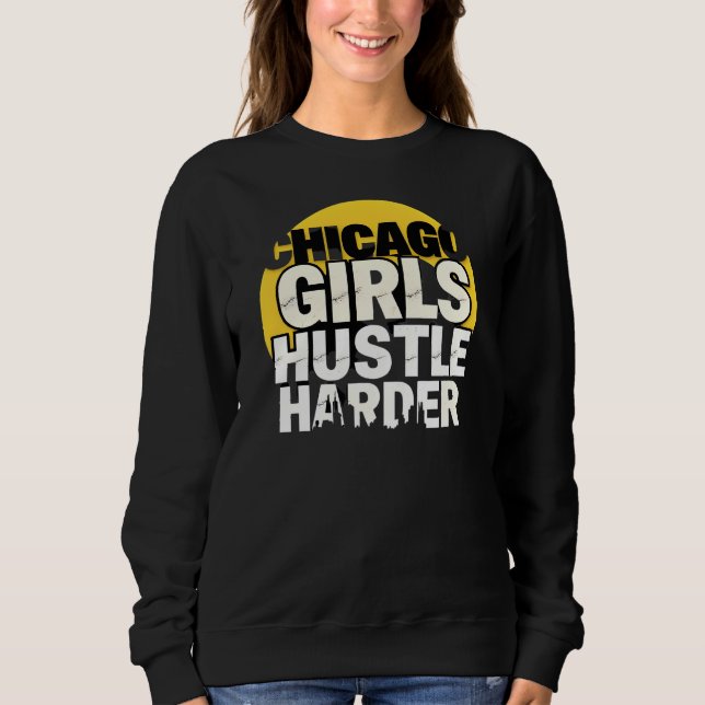 Chicago Girls Hustle Harder Sweatshirt (Front)