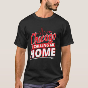 Chicago Is Calling Me Home Skyline Design T-Shirt