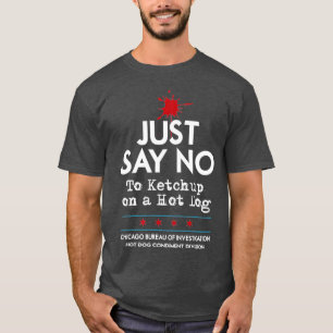 Chicago Style Hot Dog Just Say No To Ketchup T-Shirt