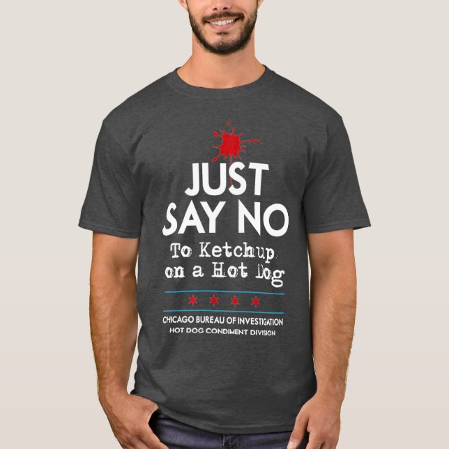 Chicago Style Hot Dog Just Say No To Ketchup T-Shirt (Front)