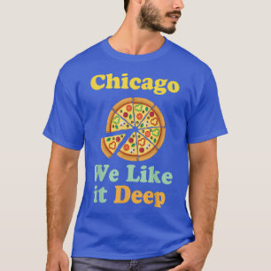Chicago We Like It Deep Pizza  T-Shirt