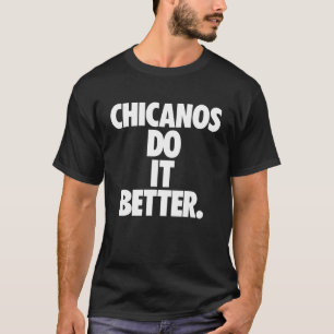 Chicanos Do It Better Brown Pride Chicano Culture T-Shirt