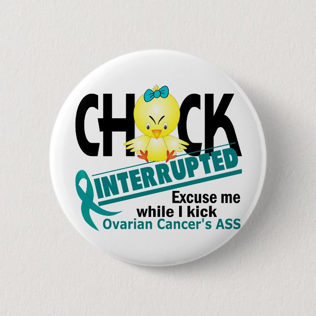 Chick Interrupted 2 Ovarian Cancer 6 Cm Round Badge (Front)