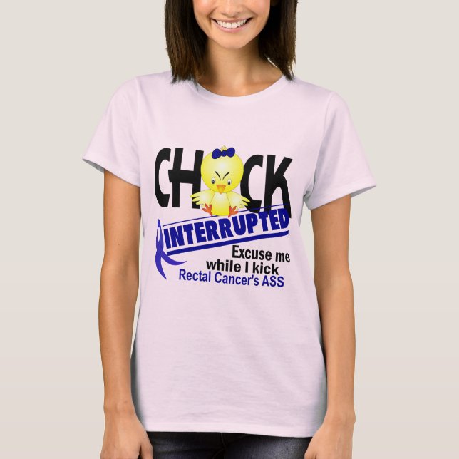 Chick Interrupted 2 Rectal Cancer T-Shirt (Front)